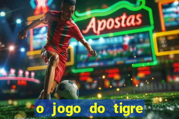 o jogo do tigre da dinheiro